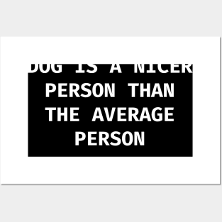 The average dog is a nicer person than the average person Posters and Art